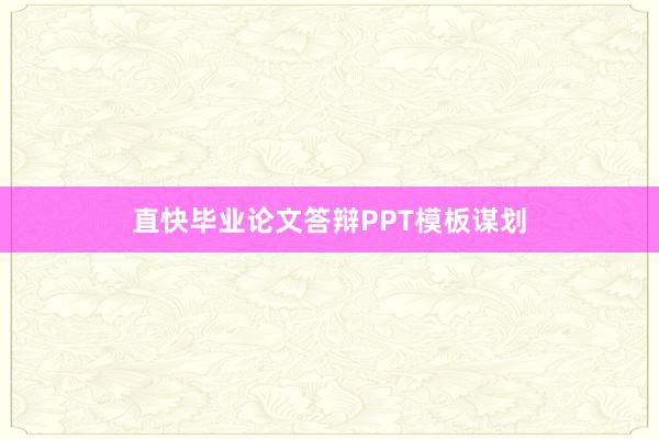 直快毕业论文答辩PPT模板谋划